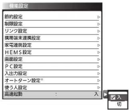 機能設定 節約設定 制限設定 リンク設定 携帯端末連携設定 家電連携設定 HEMS設定 画面設定 PC設定 入出力設定 オートターン設定® 使う人設定 高速起動 : 入 入 切