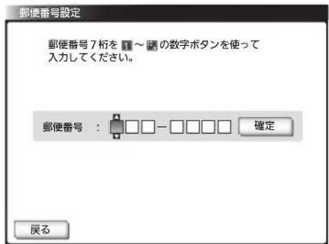 郵便番号設定 郵便番号 7 桁を 1~2 の数字ボタンを使って 入力してください。 郵便番号 : □□-□□□□ 確定 戻る