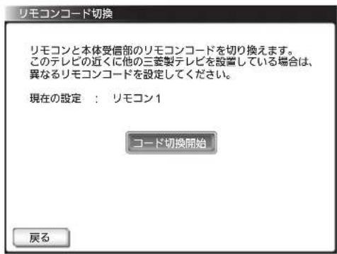 リモコンコード切換 リモコンと本体受信部のリモコンコードを切り換えます。 このテレビの近くに他の三菱製テレビを設置している場合は、 異なるリモコンコードを設定してください。 現在の設定: リモコン1 コード切換開始 戻る