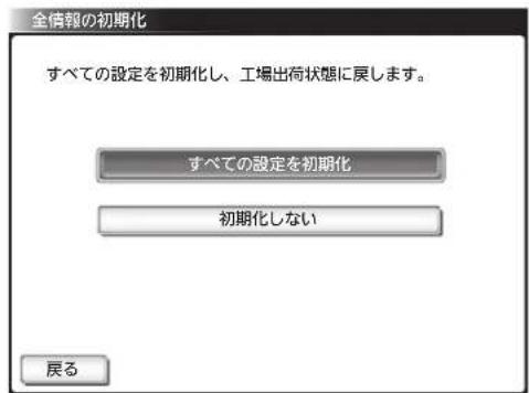 全情報の初期化 すべての設定を初期化し、工場出荷状態に戻します。 すべての設定を初期化 初期化しない 戻る