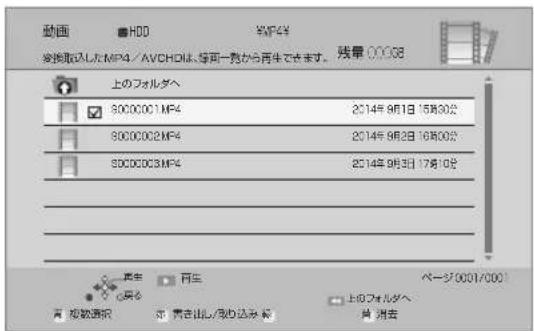 動画 HDD MP4 換換取入したMP4/AVCHDは、縦可一覧から再生できます。残量000GB 上のフォルダへ 8000001MP4 2014年9月1日 15時30分 8000002MP4 2014年9月2日 16時00分 8000003MP4 2014年9月3日 17時10分 再生 再生 ページ0001/001 月 指数確認 再生出力/取り込み 結 上記フォルダへ 月 消去