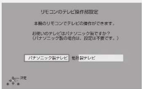 リモコンのテレビ操作部設定 本機のリモコンでテレビの操作ができます。 お使いのテレビはパナソニック製ですか? (パナソニック製の場合は、設定は不要です。) パナソニック製テレビ 他社製テレビ 決定