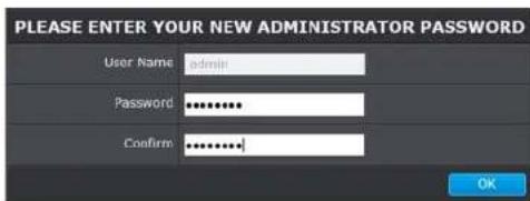 PLEASE ENTER YOUR NEW ADMINISTRATOR PASSWORD User Name admin Password ********** Confirm ********... OK