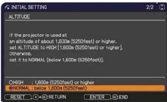 INITIAL SETTING ALTITUDE If the projector is used at an altitude of about 1,600m (5250feet) or higher. set ALTITUDE to HIGH [1,600m (5250feet) or higher]. Otherwise. cot it to NORMAL [below 1,600m (5250foot)]. ●HIGH : 1,600m (5250feet) or higher ●NORMAL : below 1,600m (5250feet) RESET ○+○-RETURN ENT…
