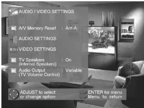 AUDIO / VIDEO SETTINGS A/V Memory Reset : Ant-A AUDIO SETTINGS VIDEO SETTINGS TV Speakers : On (Internal Speakers) Audio Output : Variable (TV Volume Control) ADJUST to select or change option ENTER for menu Menu to return
