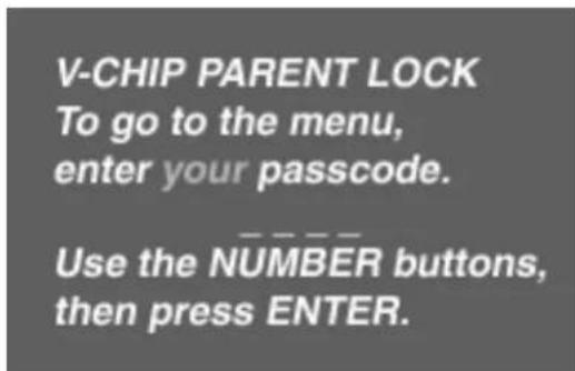 V-CHIP PARENT LOCK To go to the menu, enter your passcode. Use the NUMBER buttons, then press ENTER.