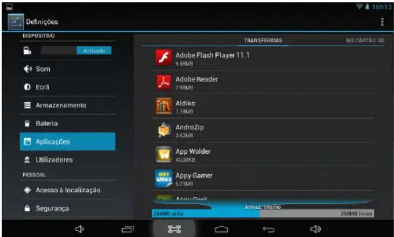 Definições DISPOSITIVO Activado Som Ecorá Armazenamento Bateria Aplicações Utilizadores PESSDAL Acesso à localização Segurança TRANSFERIDAS NO CARTÃO 5D Adobe Flash Player 11.1 4,56MB Adobe Reader 7,98MB Aldiko 1,19MB AndroZip 2,62MB App Wolder 40,00KB Appy Gamer 6,21MB Fbox: Appy Cook Amaz, interno 244MB atiliz 260MB livres