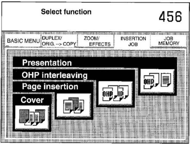 Select function 456 BASIC MENU DUPLEX/ ORIG. -> COPY ZOOM/ EFFECTS INSERTION JOB MEMORY Presentation OHP interleaving Page insertion Cover OHP IP