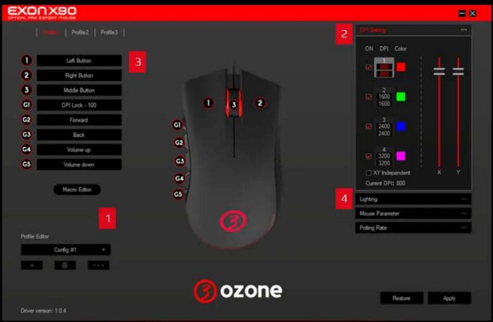 EXONX90 OPTIONAL PRO EXPORT /HOUSE Profile2 Profile3 1 Left Button 2 Right Button 3 Middle Button G1 DPI Lock - 100 G2 Forward G3 Back G4 Volume up G5 Volume down Macro Editor Profile Editor Config #1 3 ozone Driver version: 1.0.4 2 DPI Setting ON DPI Color 1 800 800 2 1600 1600 3 2400 2400 4 3200 3200 XY Independent Current DPI: 800 Lighting Mouse Parameter Polling Rate Restore Apply