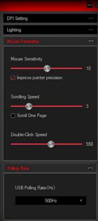DPI Setting Lighting Mouse Parameter Mouse Sensitivity 10 ✓ Improve pointer precision Scrolling Speed 3 ✓ Scroll One Page Double-Click Speed 550 Polling Rate USB Polling Rate(Hz) 500Hz