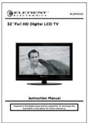 ELEMENT® ELECTRONICS ELDPW322 32° Full HD Digital LCD TV Instruction Manual Read all of the instructions before using H5. TV and read the manual to a safe play for future reference.