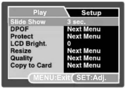 Play Setup Slide Show 3 sec. DPOF Next Menu Protect Next Menu LCD Bright. 0 Resize Next Menu Quality Next Menu Copy to Card Next Menu MENU:Exit SET:Adj.