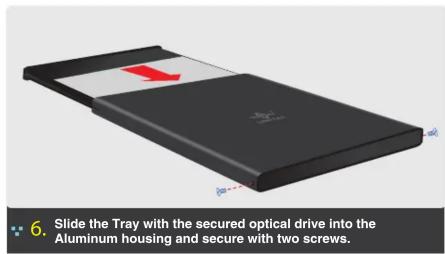 6. Slide the Tray with the secured optical drive into the Aluminum housing and secure with two screws.