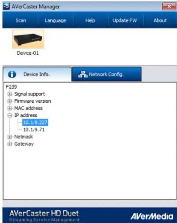 AVerCaster Manager Scan Language Help Update FW About Device-01 i Device Info. Network Config. F239 + Signal support + Firmware version + MAC address + IP address 10.1.9.227 10.1.9.71 + Netmask + Gateway AVerCaster HD Duet Streaming Service Management AVerMedia