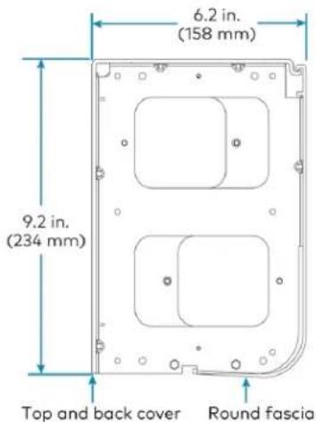 6.2 in. (158 mm) 9.2 in. (234 mm) Top and back cover Round fascia
