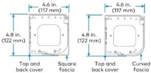 4.6 in. (117 mm) 4.8 in. (122 mm) Top and back cover Square fascia 4.6 in. (117 mm) 4.8 in. (122 mm) Top and back cover Curved fascia