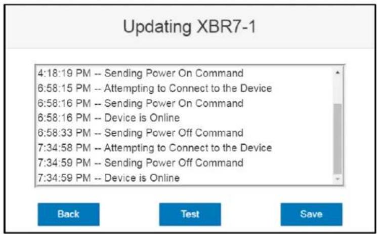 Updating XBR7-1 4:18:19 PM -- Sending Power On Command 6:58:15 PM -- Attempting to Connect to the Device 6:58:16 PM -- Sending Power On Command 6:58:16 PM -- Device is Online 6:58:33 PM -- Sending Power Off Command 7:34:58 PM -- Attempting to Connect to the Device 7:34:59 PM -- Sending Power Off Command 7:34:59 PM -- Device is Online Back Test Save