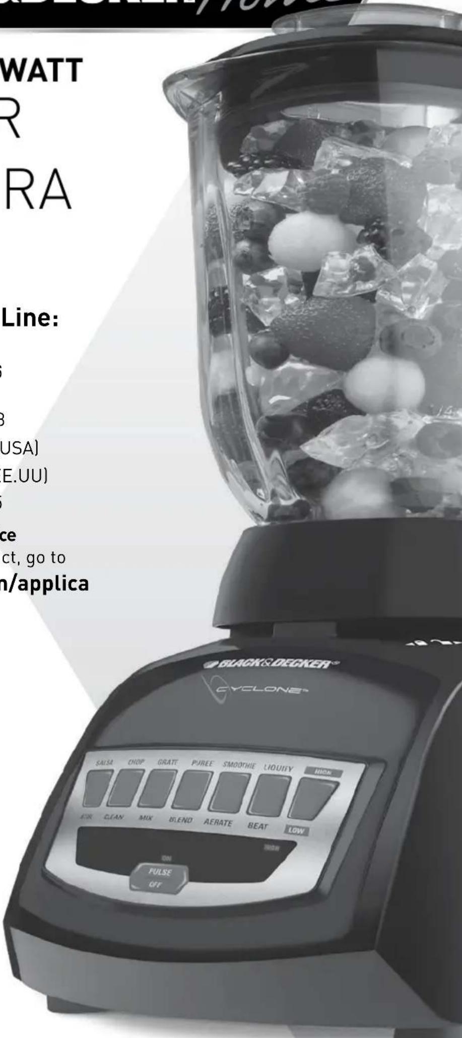 WATT R RA Line: 3 (USA) (E.UU) ce ct, go to n/applica BLACK&DECKER® CYCLONE® SALSA ONOP GRATE PUREE SMOOTHIE LIQUISY LIONA EUR CLEAN MIX BLEN AERATE BEAT LOW ON PULSE OFF