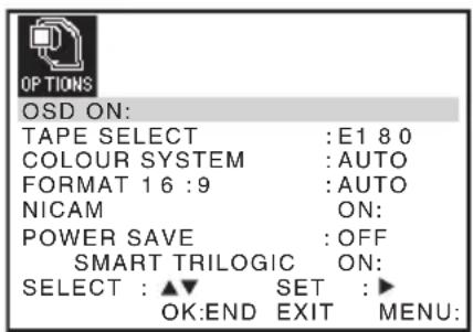 OPTIONS OSD ON: TAPE SELECT : E1 8 0 COLOUR SYSTEM : AUTO FORMAT 16:9 : AUTO NICAM ON: POWER SAVE : OFF SMART TRILOGIC ON: SELECT : ▲ SET : ▶ OK:END EXIT MENU: