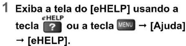 1 Exiba a tela do [eHELP] usando a tecla ? ou a tecla MENU → [Ajuda] → [eHELP].