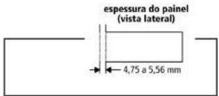 espessura do painel (vista lateral) 4,75 a 5,56 mm