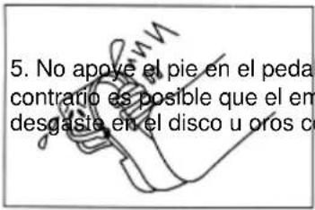 5. No apoye el pie en el peda contrario es posible que el em desgaste en el disco u otros co