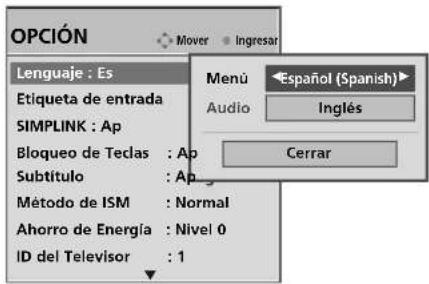 OPCIÓN Lenguaje : Es Etiqueta de entrada SIMPLINK : Ap Bloqueo de Teclas : Ap Subtítulo : Ap Método de ISM : Normal Ahorro de Energía : Nivel 0 ID del Televisor : 1 Menu Audio Español (Spanish) Inglés Cerrar