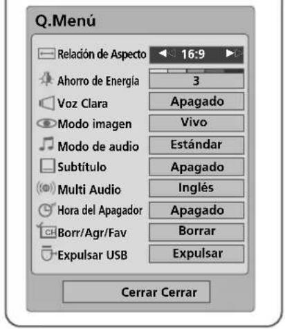 Q.Menu Relación de Aspecto 16:9 Ahorro de Energía 3 Voz Clara Apagado Modo imagen Vivo Modo de audio Estándar Subtítulo Apagado Multi Audio Inglés Hora del Apagador Apagado Borr/Agr/Fav Borrar Expulsar USB Expulsar Cerrar Cerrar