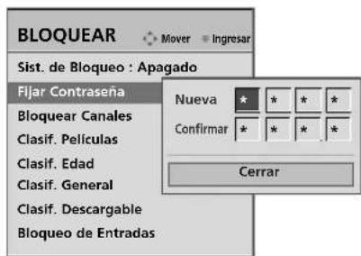 BLOQUEAR Sist. de Bloqueo : Apagado Fijar Contraseña Bloquear Canales Clasif. Películas Clasif. Edad Clasif. General Clasif. Descargable Bloqueo de Entradas Mover Ingresar Nueva * Confirmar * Cerrar