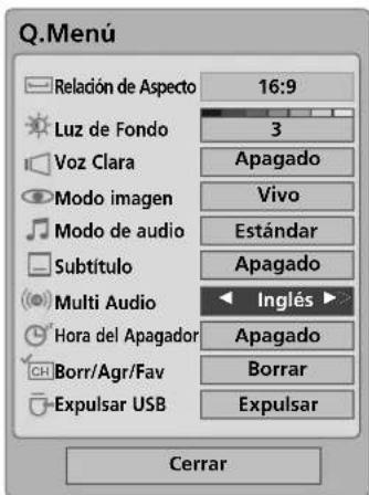 Q.Menu Relación de Aspecto 16:9 Luz de Fondo 3 Voz Clara Apagado Modo imagen Vivo Modo de audio Estándar Subtítulo Apagado Multi Audio Inglés Hora del Apagador Apagado Borr/Agr/Fav Borrar Expulsar USB Expulsar Cerrar