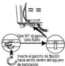 Cire 90° el gancho para fijarlo Inserte el gancho de fijación hacia arriba dentro del aguero de instalación