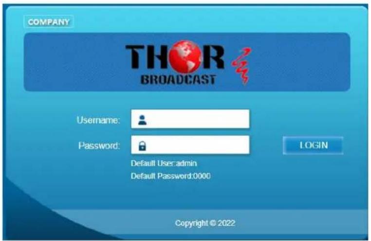 COMPANY THOR BROADCAST Username: Password: Default User:admin Default Password:0000 LOGIN Copyright © 2022