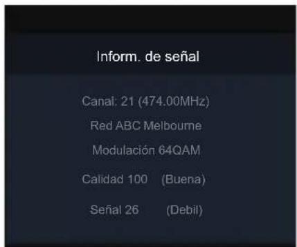 Inform. de señal Canal: 21 (474.00MHz) Red ABC Melbourne Modulación 64QAM Calidad 100 (Buena) Señal 26 (Debil)