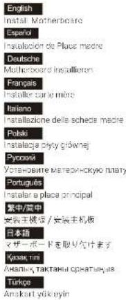 English Instal Motherboare Español Instalación de Place madre Deutsche Multi-Board Installaron Français Installe carlo miro Italiano Instalizazione della scheda madre Potaki Instalaza skycy gównej Pyronas Уставmente marecychkyo niatry Portugues Instalar a plaza principal 繁中/居中 安吉王機法 / 安吉主机板 日本語 マザーボードを取り付けます Kyapak tini Analiya, TAKTANH OPATALYURS Türkçe Anskart yukleyin