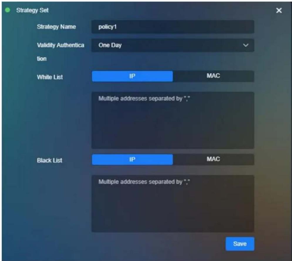 Strategy Set Strategy Name policy1 Validity Authentica one Day tion White List IP MAC Multiple addresses separated by "", Black List IP MAC Multiple addresses separated by "" Save