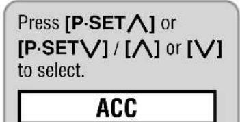 Press [P-SET^] or [P-SETV] / [^] or [V] to select. ACC