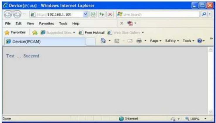 Device(IPCAM) - Windows Internet Explorer http://192.168.1.105 File Edit View Favorites Tools Help Favorites Suggested Sites Free Hotmail Web Slice Gallery Device(IPCAM) Test ... Succeed Done Internet 100%