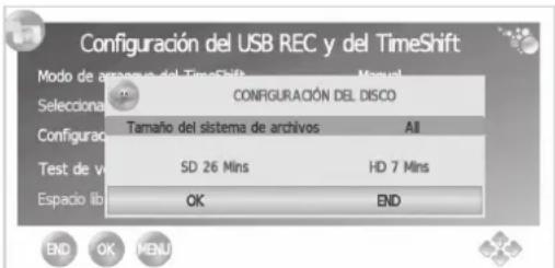 Configuración del USB REC y del TimeShift Mode de arrangement del TimeShift Manual Selecciona CONFIGURACIÓN DEL DISCO Configurado Tamaño del sistema de archivos All Test de v SD 26 Mins HD 7 Mins Espacio lib OK END END OK MENU