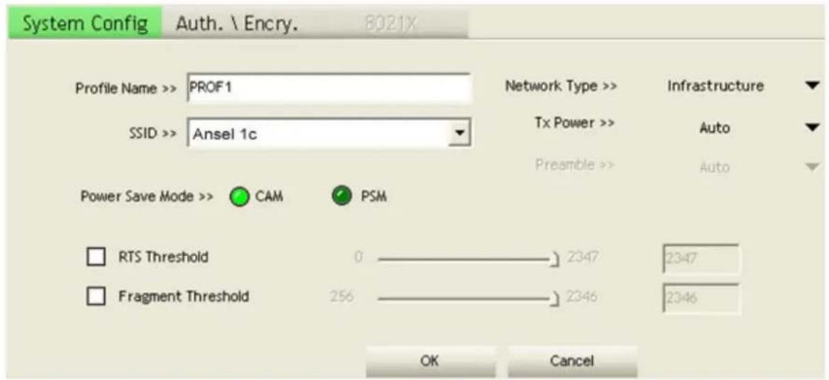 System Config Auth. \ Encry. 8021X Profile Name >> PROF1 Network Type >> Infrastructure SSID >> Ansel 1c Tx Power >> Auto Power Save Mode >> CAM PSM Preamble >> Auto RTS Threshold 0 2347 2347 Fragment Threshold 256 2346 2346 OK Cancel