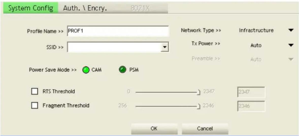 System Config Auth. \ Encry. 8021X Profile Name >> PROF1 SSID >> Network Type >> Tx Power >> Preamble >> Power Save Mode >> CAM PSM RTS Threshold 0 Fragment Threshold 256 2347 2346 OK Cancel Infrastructure Auto Auto