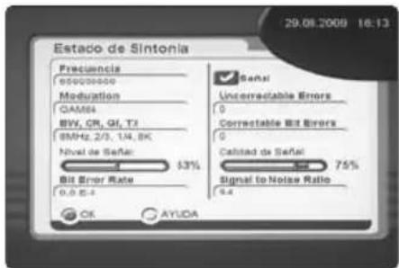 Estado de Sintonia Frecuencia 80000000 Modulation GAMGA BW, CR, GI, TJ 8MHz, 2/3, 1/4, 8K Nivel de Señal: 53% Bit Error Rate 0,0 E-3 OK AYUDA Señal Uncorrectable Errors 0 Correctable Bit Errors 0 Calidad de Señal: 75% Signal to Noise Ratio 9.4 29.08.2009 16:13