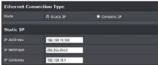Ethernet Connection Type Mode Static IP Dynamic IP Static IP IP Address 192.168.10.100 IP Netmask 255.255.255.0 IP Gateway 192.168.10.1