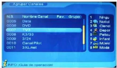 Agrupar Canales N.S. Nombre Canal Fav. Grupo 0005 Data 0006 DVD 0007 TV3 0008 K3/33 0009 3/24 0010 CanalPilot 0011 3XL.net 1 Ningu 2 Notici 3 Cienci 4 Depcr 5 Peliou 6 Infant 7 Music 8 Moda i INFO: ¡Guía de operación!
