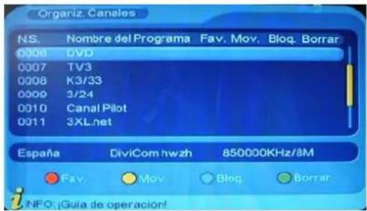 Organiz. Canales NS. Nombre del Programa Fav. Mov. Bloq. Borrar 0008 DVD 0007 TV3 0008 K3/33 0009 3/24 0010 Canal Pilot 0011 3XL.net España DiviCom hwzh 850000KHz/8M Fav Mov Blog Borrar INFO: ¡Guía de operación!