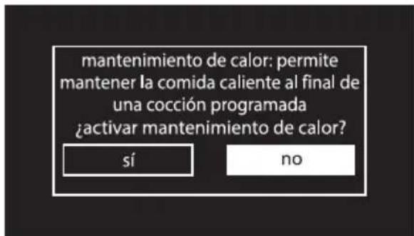 mantenimiento de calor: permite mantener la comida caliente al final de una cocción programada ¿activar mantenimiento de calor? sí no