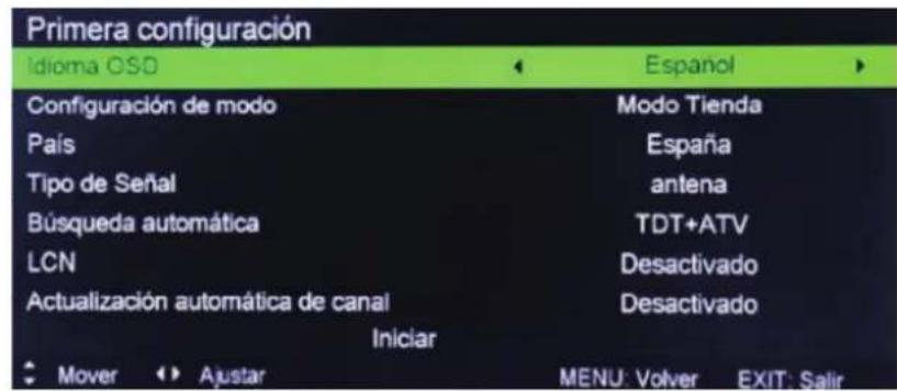 Primera configuración Idioma OSD Espanol Configuración de modo Modo Tienda País España Tipo de Señal antena Búsqueda automática TDT+ATV LCN Desactivado Actualización automática de canal Desactivado Iniciar Mover Ajustar MENU: Volver EXIT: Salir