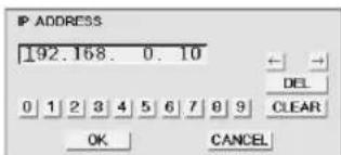 IP ADDRESS 192.168. 0.10 DEL 0 1 2 3 4 5 6 7 8 9 CLEAR OK CANCEL
