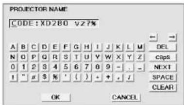 PROJECTOR NAME CODE:XD280 vz7% A B C D E F G H I J K L M DEL N O P Q R S T U Y W X Y Z CAPS 0 1 2 3 4 5 6 7 8 9 - . - NEXT ! " # $ % ' ( ) + + , I SPACE CLEAR OK CANCEL