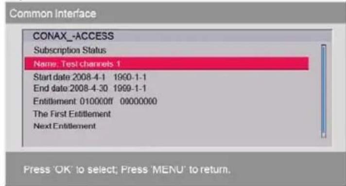 Common Interface CONAX_-ACCESS Subscription Status Name. Test channels 1 Start date 2008-4-1 1990-1-1 End date 2008-4-30 1999-1-1 Entitlement 010000ff 00000000 The First Entitlement Next Entitlement Press 'OK' to select; Press 'MENU' to return.