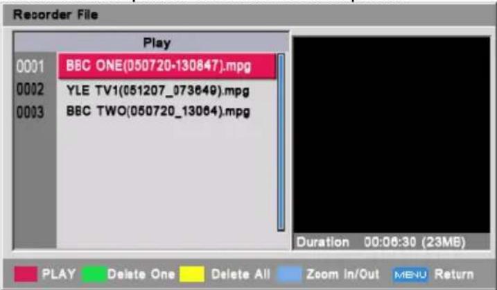 Recorder File Play 0001 BBC ONE(050720-130847).mpg 0002 YLE TV1(051207_073649).mpg 0003 BBC TWO(050720_13084).mpg Duration 00:06:30 (23MB) PLAY Delete One Delete All Zoom In/Out MENU Return